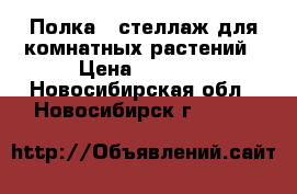 Полка – стеллаж для комнатных растений › Цена ­ 4 000 - Новосибирская обл., Новосибирск г.  »    